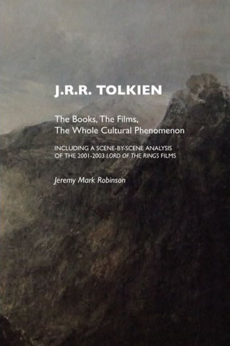 J.R.R. Tolkien: The Books, The Films, The Whole Cultural Phenomenon, Including a Scene Scene Analysis of the 2001-2003 Lord of the Rings Films